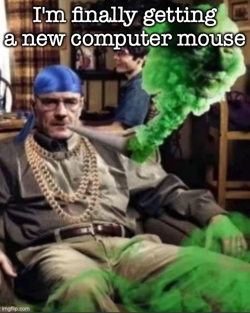 Waltuh | I'm finally getting a new computer mouse | image tagged in waltuh | made w/ Imgflip meme maker