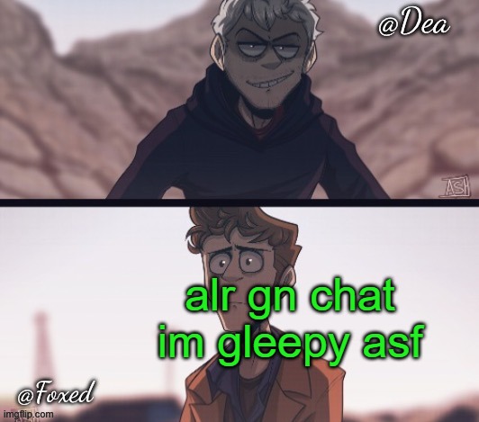 Dea & Foxed Aliens Temp | alr gn chat im gleepy asf | image tagged in dea foxed aliens temp | made w/ Imgflip meme maker