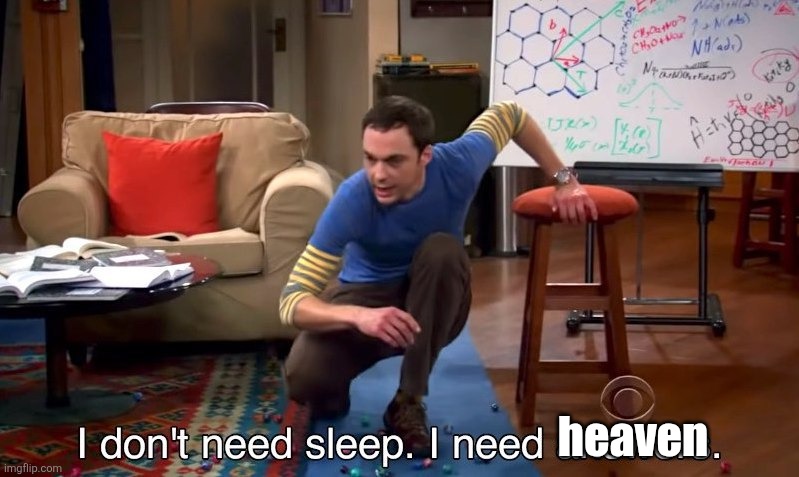 I don't need sleep I need answers | heaven | image tagged in i don't need sleep i need answers | made w/ Imgflip meme maker