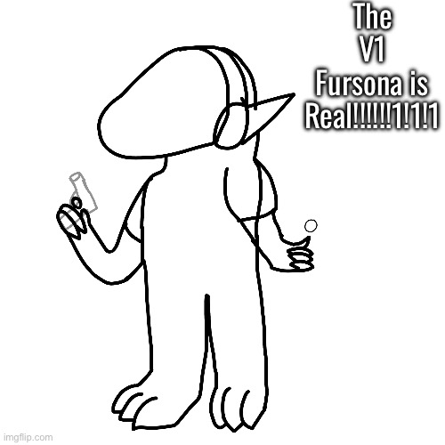 I forgot about this for like half a year. And I haven’t been drawing. It’s a decent start for getting back at it | The V1 Fursona is Real!!!!!!1!1!1 | made w/ Imgflip meme maker