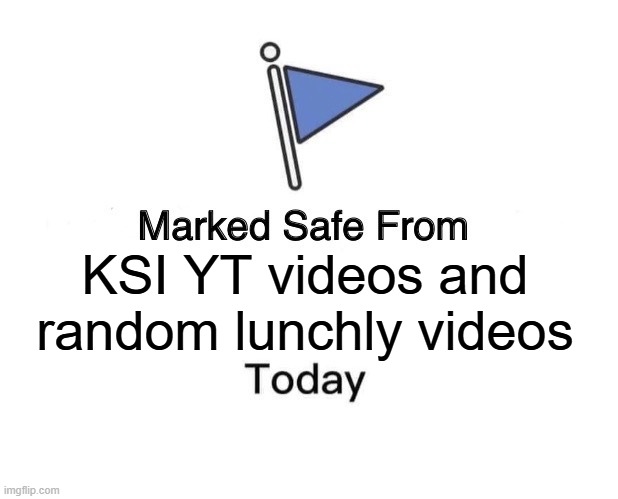 Marked Safe From | KSI YT videos and random lunchly videos | image tagged in memes,marked safe from | made w/ Imgflip meme maker