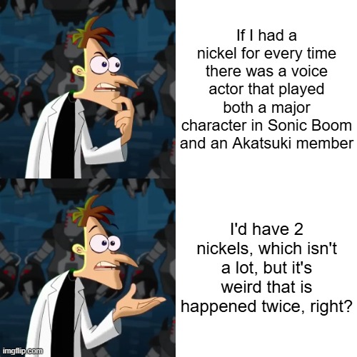 Travis Willingham plays White Zetsu and Knuckles while Roger Craig Smith voices Sonic and Deidera | If I had a nickel for every time there was a voice actor that played both a major character in Sonic Boom and an Akatsuki member; I'd have 2 nickels, which isn't a lot, but it's weird that is happened twice, right? | image tagged in interesting,sonic boom,naruto,akatsuki,doofenshmirtz,doof if i had a nickel | made w/ Imgflip meme maker
