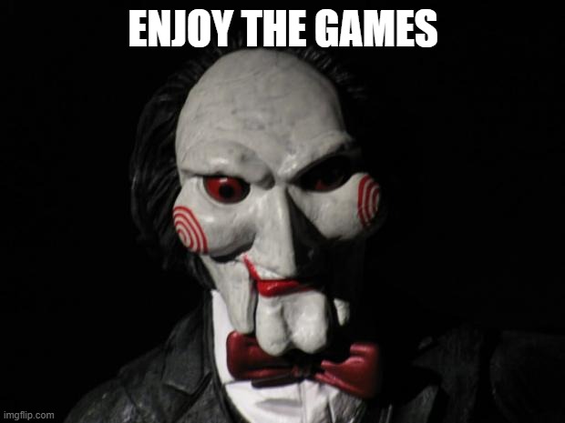 I want to play a game | ENJOY THE GAMES | image tagged in i want to play a game | made w/ Imgflip meme maker