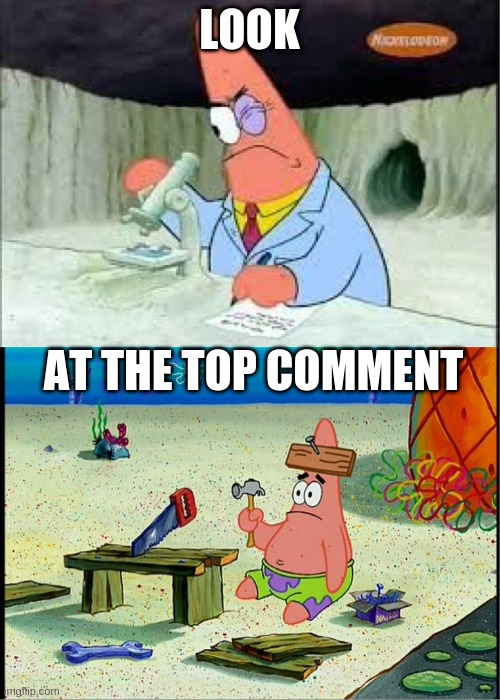 PAtrick, Smart Dumb | LOOK AT THE TOP COMMENT | image tagged in patrick smart dumb | made w/ Imgflip meme maker