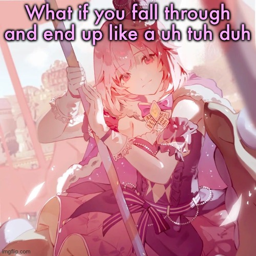 Emu otori | What if you fall through and end up like a uh tuh duh | image tagged in emu otori | made w/ Imgflip meme maker