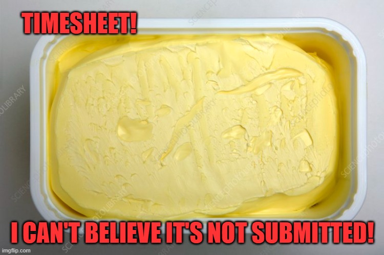 Margarine timesheet reminder | TIMESHEET! I CAN'T BELIEVE IT'S NOT SUBMITTED! | image tagged in memes,margarine timesheet reminder,timesheet meme,timesheet reminder,i can't believe it's not butter | made w/ Imgflip meme maker
