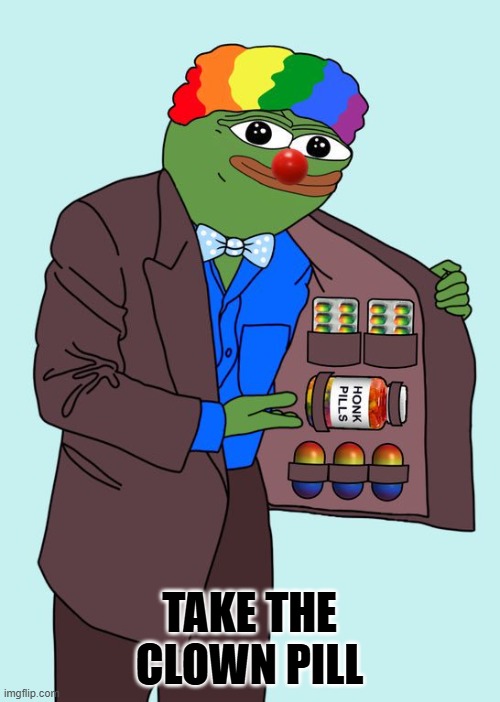 It;s a clown world after all. | TAKE THE CLOWN PILL | image tagged in honk pill | made w/ Imgflip meme maker