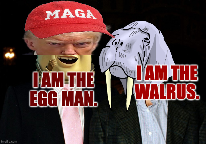 I AM THE
EGG MAN. I AM THE
WALRUS. | made w/ Imgflip meme maker