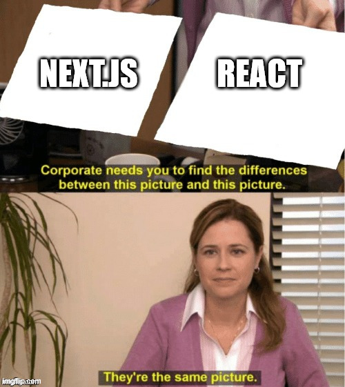 They’re the same thing | NEXT.JS             REACT | image tagged in they re the same thing | made w/ Imgflip meme maker