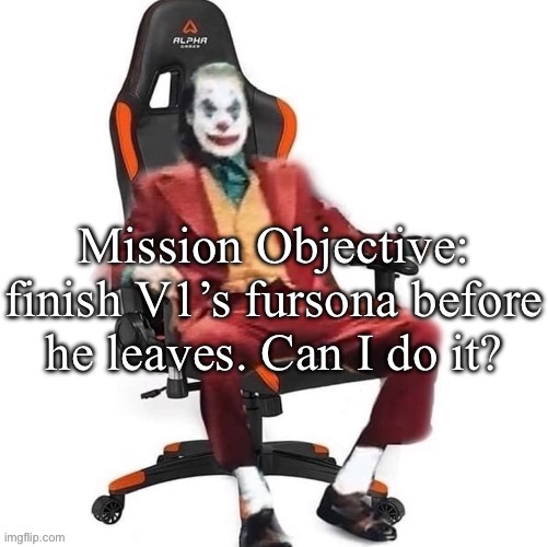 Average reaction image | Mission Objective: finish V1’s fursona before he leaves. Can I do it? | image tagged in average reaction image | made w/ Imgflip meme maker