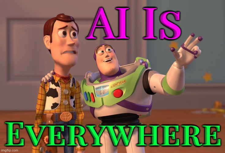 AI Is Everywhere | AI Is; Everywhere | image tagged in memes,x x everywhere,artificial intelligence,technology,astrology,prophecy | made w/ Imgflip meme maker