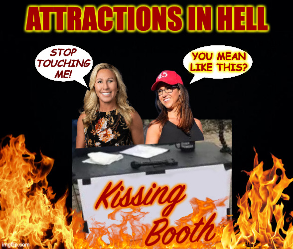 Number two. | ATTRACTIONS IN HELL; YOU MEAN
LIKE THIS? STOP
TOUCHING
ME! Kissing
        Booth | image tagged in memes,mtg,boebert,in hell | made w/ Imgflip meme maker