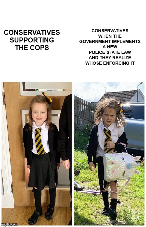 first day of school | CONSERVATIVES WHEN THE GOVERNMENT IMPLEMENTS A NEW POLICE STATE LAW AND THEY REALIZE WHOSE ENFORCING IT; CONSERVATIVES SUPPORTING THE COPS | image tagged in first day of school | made w/ Imgflip meme maker