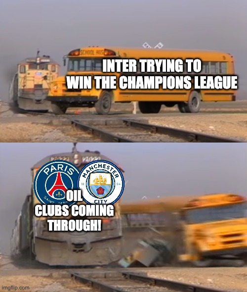 A train hitting a school bus | INTER TRYING TO WIN THE CHAMPIONS LEAGUE OIL CLUBS COMING THROUGH! | image tagged in a train hitting a school bus | made w/ Imgflip meme maker