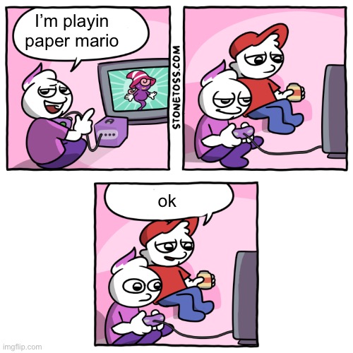 I’m playin paper mario; ok | made w/ Imgflip meme maker
