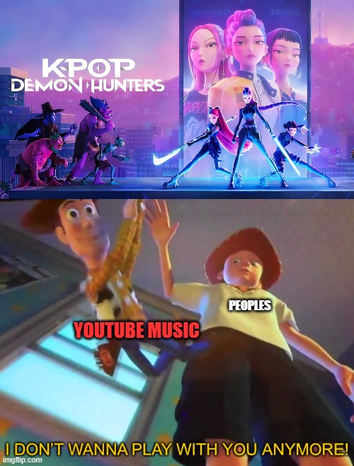 PEOPLES; YOUTUBE MUSIC | image tagged in k-pop demon hunters poster,i don t wanna play with you anymore | made w/ Imgflip meme maker