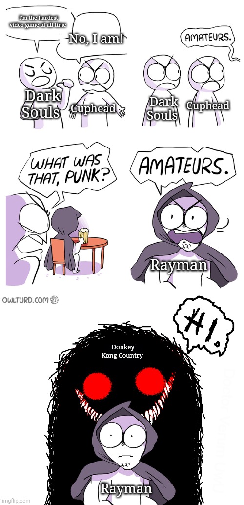 Which is the hardest video game of all time? | I'm the hardest video game of all time; No, I am! Dark Souls; Cuphead; Cuphead; Dark Souls; Rayman; Donkey Kong Country; Rayman | image tagged in amateurs extended,hardest video games of all time,dark souls,cuphead,rayman,donkey kong | made w/ Imgflip meme maker
