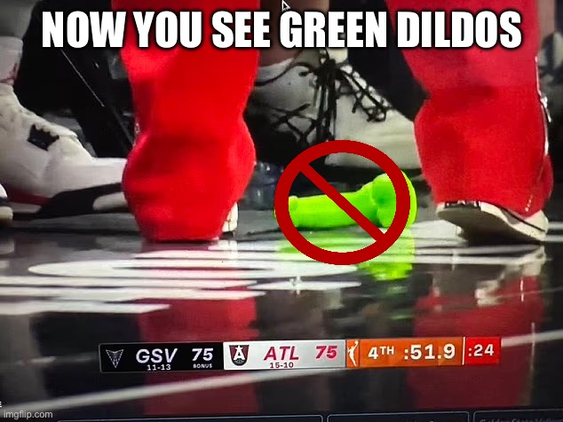 NOW YOU SEE GREEN DILDOS | made w/ Imgflip meme maker