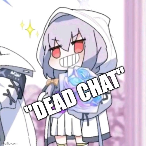 Atsuko giving flowers | "DEAD CHAT" | image tagged in atsuko giving flowers | made w/ Imgflip meme maker