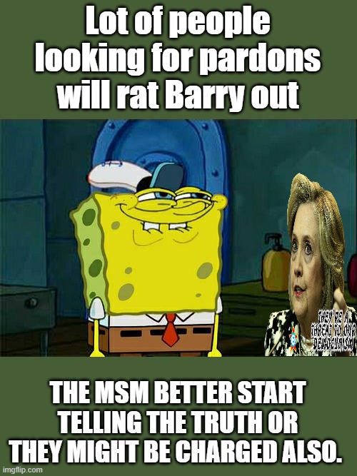 All aboard their ship is going down, & its a former dem leading the charges. | Lot of people looking for pardons will rat Barry out; THE MSM BETTER START TELLING THE TRUTH OR THEY MIGHT BE CHARGED ALSO. | image tagged in memes,don't you squidward | made w/ Imgflip meme maker