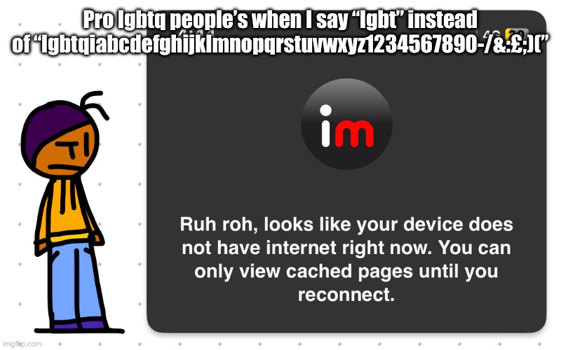 Guh?? | Pro lgbtq people’s when I say “lgbt” instead of “lgbtqiabcdefghijklmnopqrstuvwxyz1234567890-/&:£;)(” | image tagged in guh | made w/ Imgflip meme maker