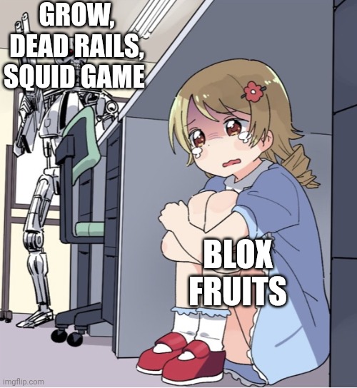 Very | GROW, DEAD RAILS, SQUID GAME; BLOX FRUITS | image tagged in anime girl hiding from terminator,roblox | made w/ Imgflip meme maker