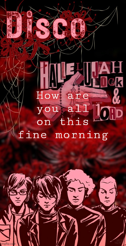 Its too early man | How are you all on this fine morning | image tagged in disco's red mcr temp | made w/ Imgflip meme maker