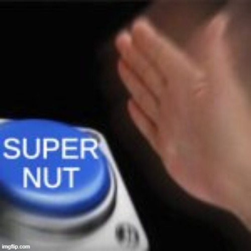 Super nut button | made w/ Imgflip meme maker