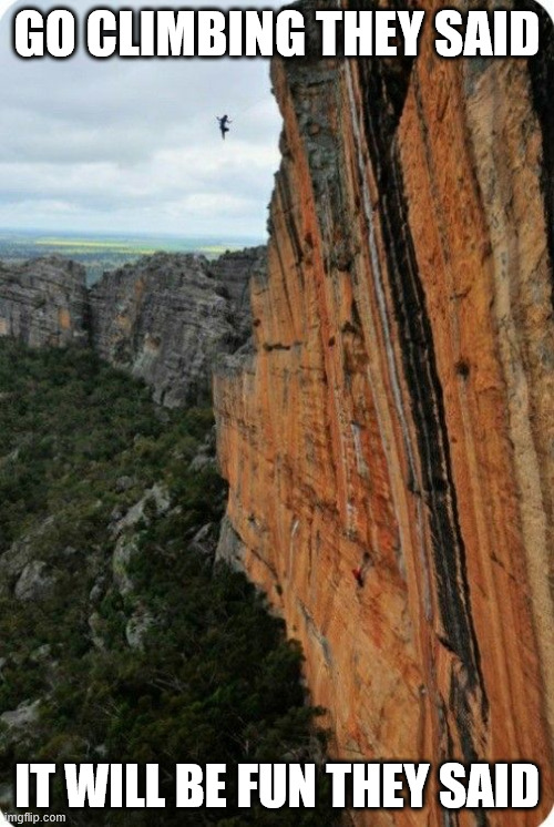 Go climbing they said | GO CLIMBING THEY SAID; IT WILL BE FUN THEY SAID | image tagged in climbing,latticeclimbing,dark humor,freeclimbing,rock climbing,meme | made w/ Imgflip meme maker