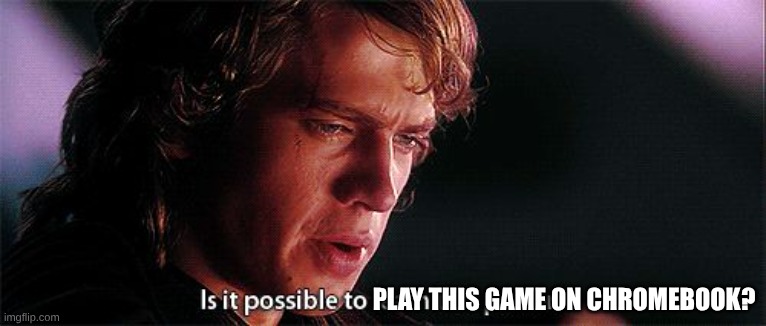 Is it possible to learn this power | PLAY THIS GAME ON CHROMEBOOK? | image tagged in is it possible to learn this power | made w/ Imgflip meme maker