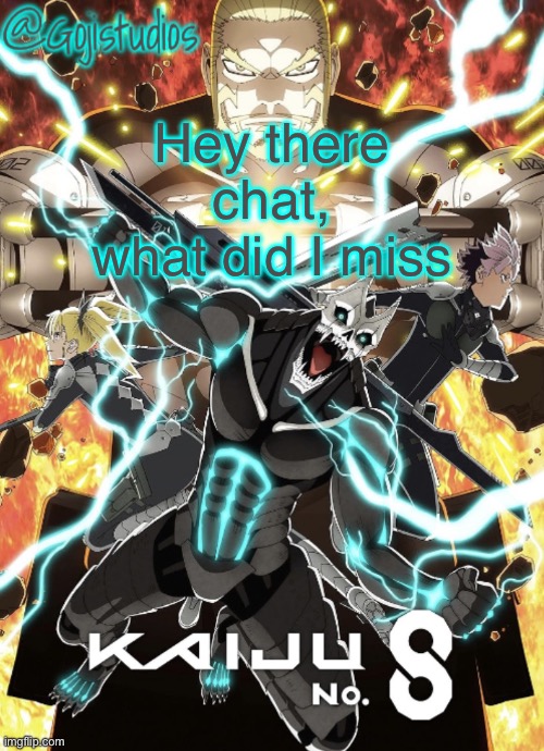 Gojistudios Kaiju No.8 Temp | Hey there chat, what did I miss | image tagged in gojistudios kaiju no 8 temp | made w/ Imgflip meme maker
