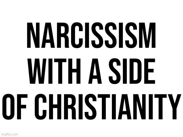 narcissism with a side of christianity | made w/ Imgflip meme maker