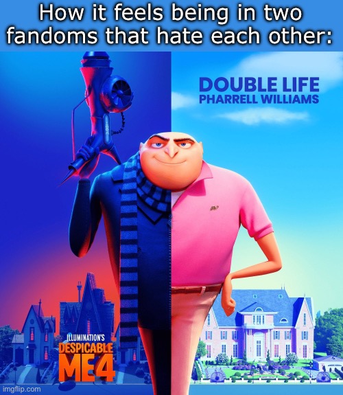 I don’t know how to caption this- | How it feels being in two fandoms that hate each other: | image tagged in double life,memes,funny,gru,2 fandoms | made w/ Imgflip meme maker