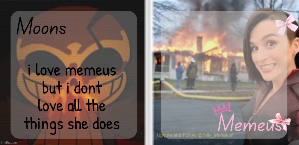 shes just tryna make a grand exit lmao | i love memeus but i dont love all the things she does | image tagged in moons and memeus shared temp | made w/ Imgflip meme maker