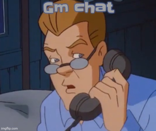 when the boring ass phone call kicks in | Gm chat | image tagged in when the boring ass phone call kicks in | made w/ Imgflip meme maker
