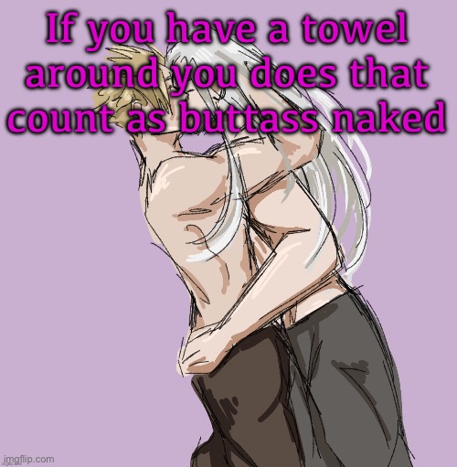 Just a question | If you have a towel around you does that count as buttass naked | image tagged in cloud x sephiroth thank you disco | made w/ Imgflip meme maker