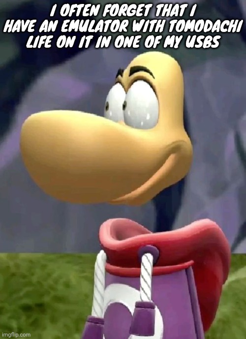it's so fucking goofy | I OFTEN FORGET THAT I HAVE AN EMULATOR WITH TOMODACHI LIFE ON IT IN ONE OF MY USBS | image tagged in bald rayman | made w/ Imgflip meme maker