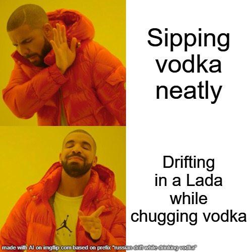 Drake Hotline Bling | Sipping vodka neatly; Drifting in a Lada while chugging vodka | image tagged in memes,drake hotline bling | made w/ Imgflip meme maker