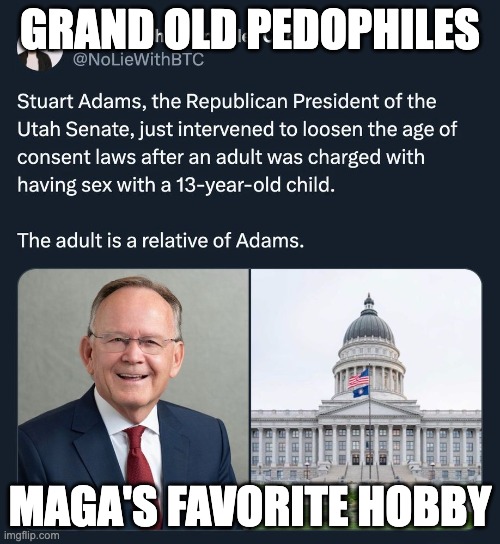 Grand Old Pedophiles | GRAND OLD PEDOPHILES; MAGA'S FAVORITE HOBBY | image tagged in grand old pedophiles | made w/ Imgflip meme maker