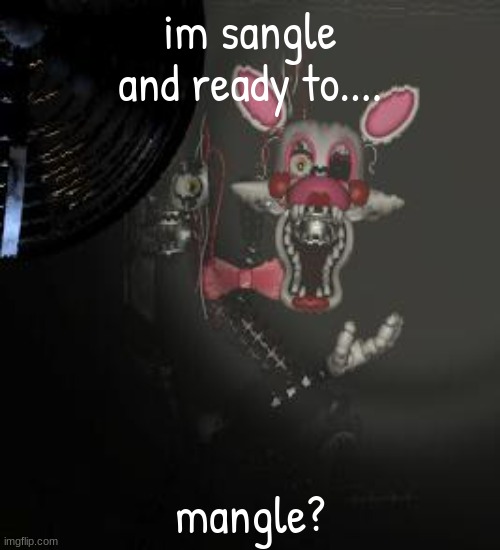 Mangle | im sangle and ready to.... mangle? | image tagged in mangle | made w/ Imgflip meme maker
