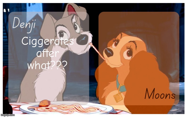 Denji and Moons - Lady And The Tramp temp | Ciggerates after what??? | image tagged in denji and moons - lady and the tramp temp | made w/ Imgflip meme maker