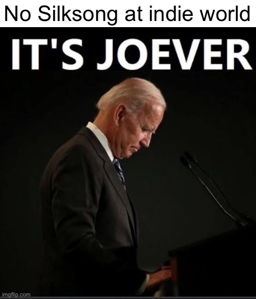 It's Joever | No Silksong at indie world | image tagged in it's joever | made w/ Imgflip meme maker