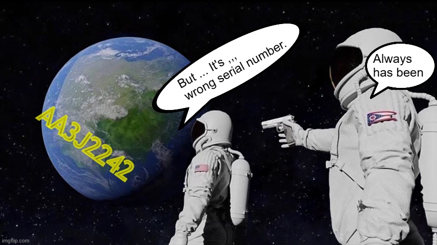 Always Has Been | But ... It's ,,, wrong serial number. Always has been; AA3J2242 | image tagged in memes,always has been | made w/ Imgflip meme maker