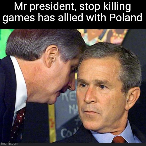 We aren't screwed now | Mr president, stop killing games has allied with Poland | image tagged in mr president there's been an _ | made w/ Imgflip meme maker