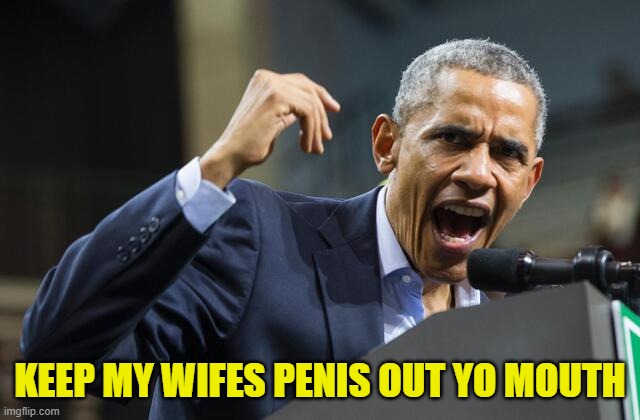KEEP MY WIFES PENIS OUT YO MOUTH | made w/ Imgflip meme maker