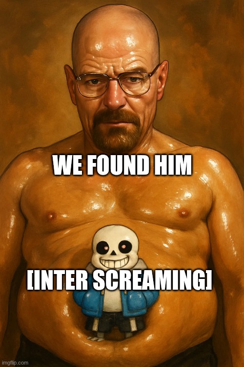 sans has to be chill but he is still dead inside | WE FOUND HIM; [INTER SCREAMING] | made w/ Imgflip meme maker
