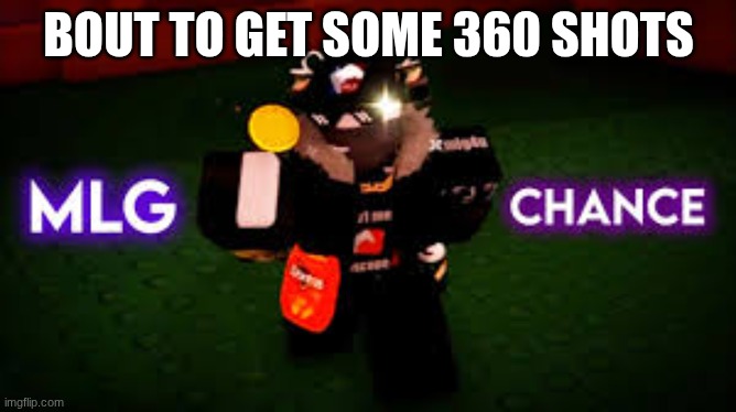 ^^ | BOUT TO GET SOME 360 SHOTS | image tagged in forsaken,mlg | made w/ Imgflip meme maker