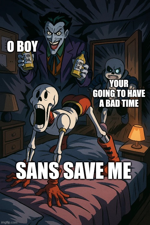 ya | O BOY; YOUR GOING TO HAVE A BAD TIME; SANS SAVE ME | image tagged in funny | made w/ Imgflip meme maker