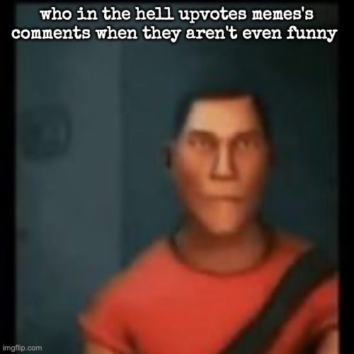 Disappointed Scout | who in the hell upvotes memes's comments when they aren't even funny | image tagged in disappointed scout,msmg | made w/ Imgflip meme maker