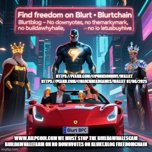 HTTPS://PEAKD.COM/@PUNKSONHIVE/WALLET HTTPS://PEAKD.COM/@BLOCKHEADGAMES/WALLET 07/08/2025; WWW.BILPCOIN.COM WE MUST STOP THE BUILDAWHALESCAM BUILDAWHALEFARM ON NO DOWNVOTES ON BLURT.BLOG FREEDOMCHAIN | made w/ Imgflip meme maker